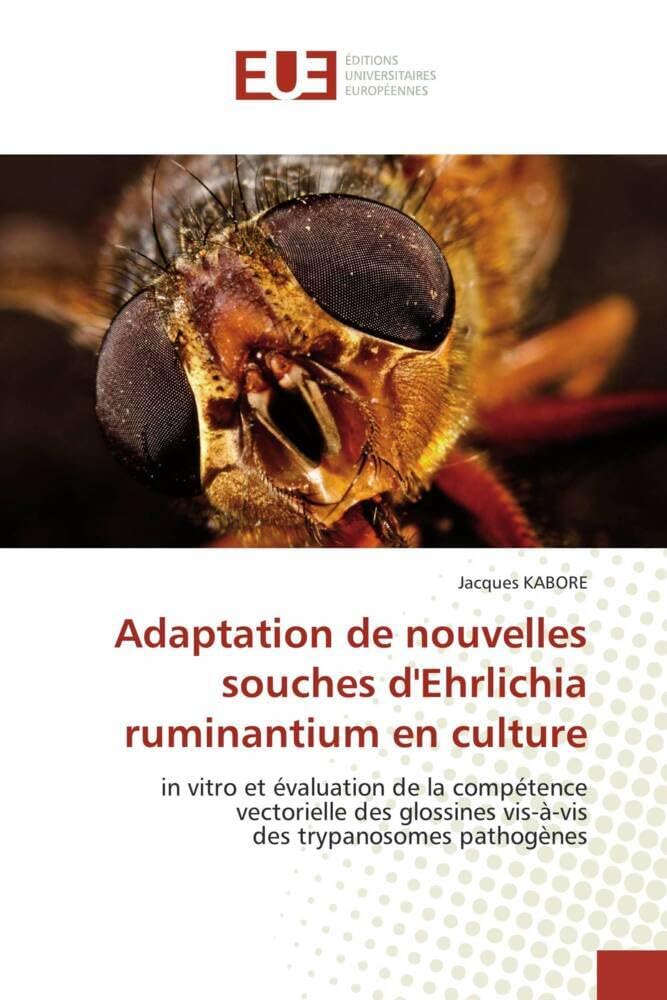 Adaptation de nouvelles souches d'Ehrlichia ruminantium en culture: in vitro et évaluation de la compétence vectorielle des glossines vis-à-vis des trypanosomes pathogè book