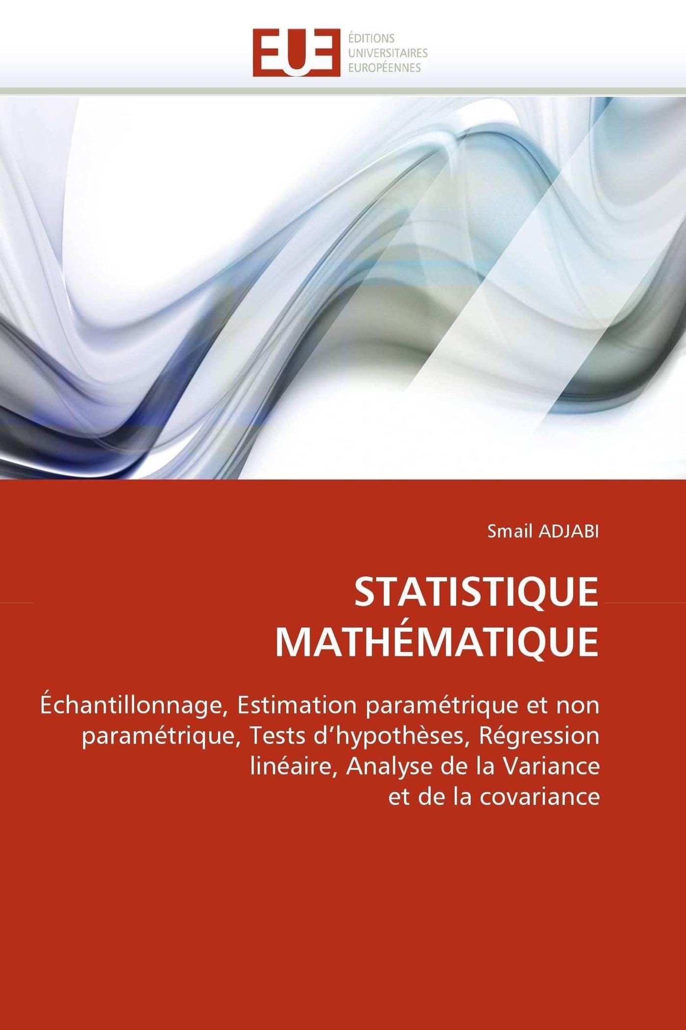 STATISTIQUE MATHÉMATIQUE: Échantillonnage, Estimation paramétrique et non paramétrique, Tests d'hypothèses, Régression linéaire, Analyse de la Variance et de la covariance book
