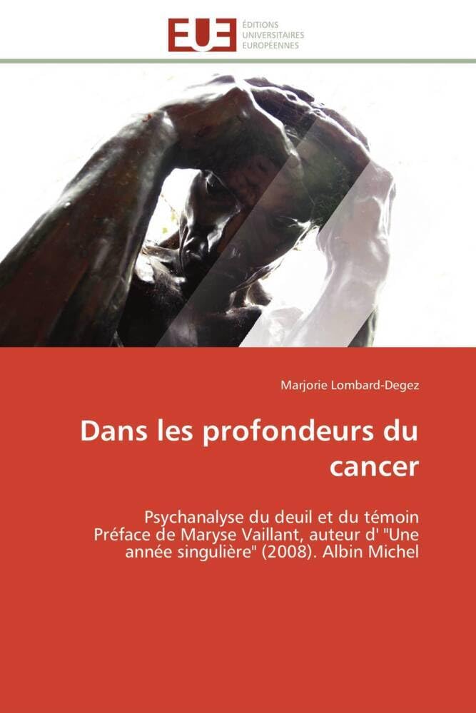 Dans les profondeurs du cancer: Psychanalyse du deuil et du témoin Préface de Maryse Vaillant, auteur d' "Une année singulière" (2008). Albin Michel book