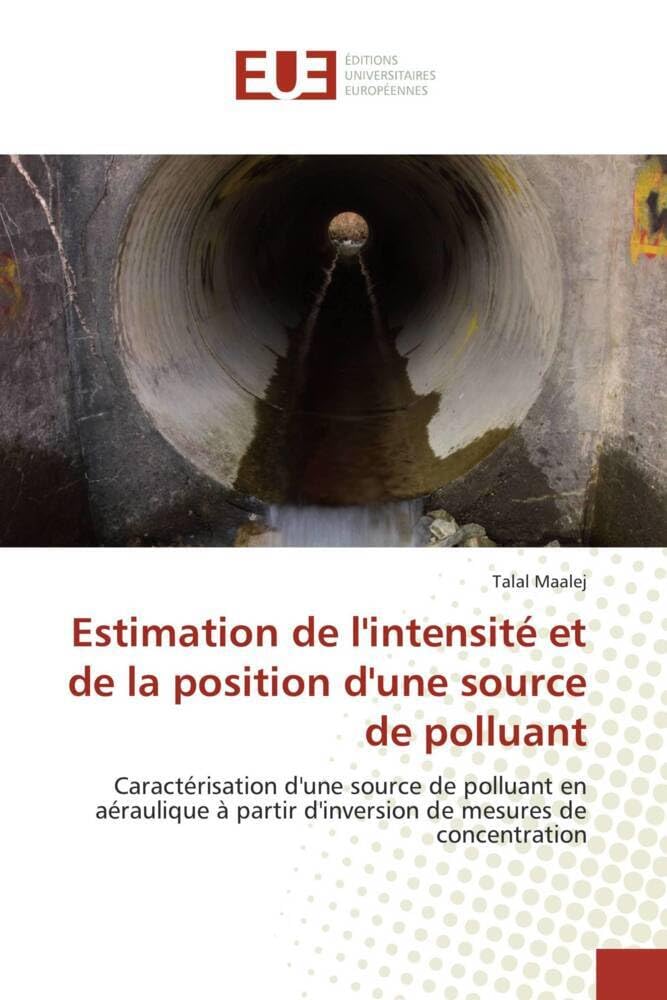 Estimation de l'intensité et de la position d'une source de polluant: Caractérisation d'une source de polluant en aéraulique à partir d'inversion de mesures de concentrat book