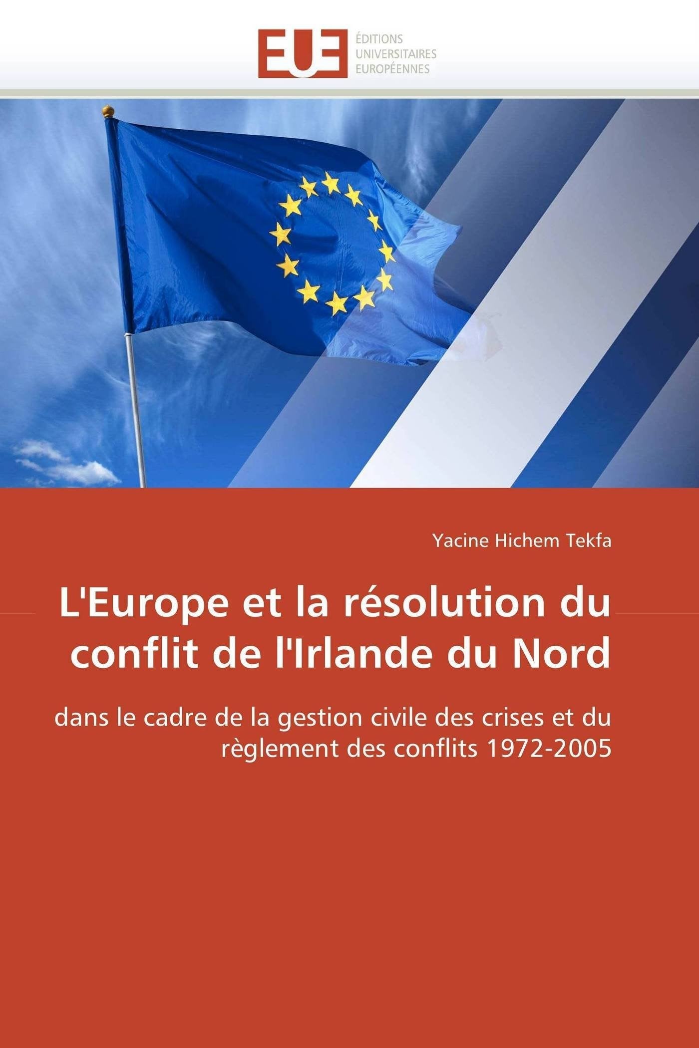 L'Europe et la résolution du conflit de l'Irlande du Nord: dans le cadre de la gestion civile des crises et du règlement des conflits 1972-2005 book