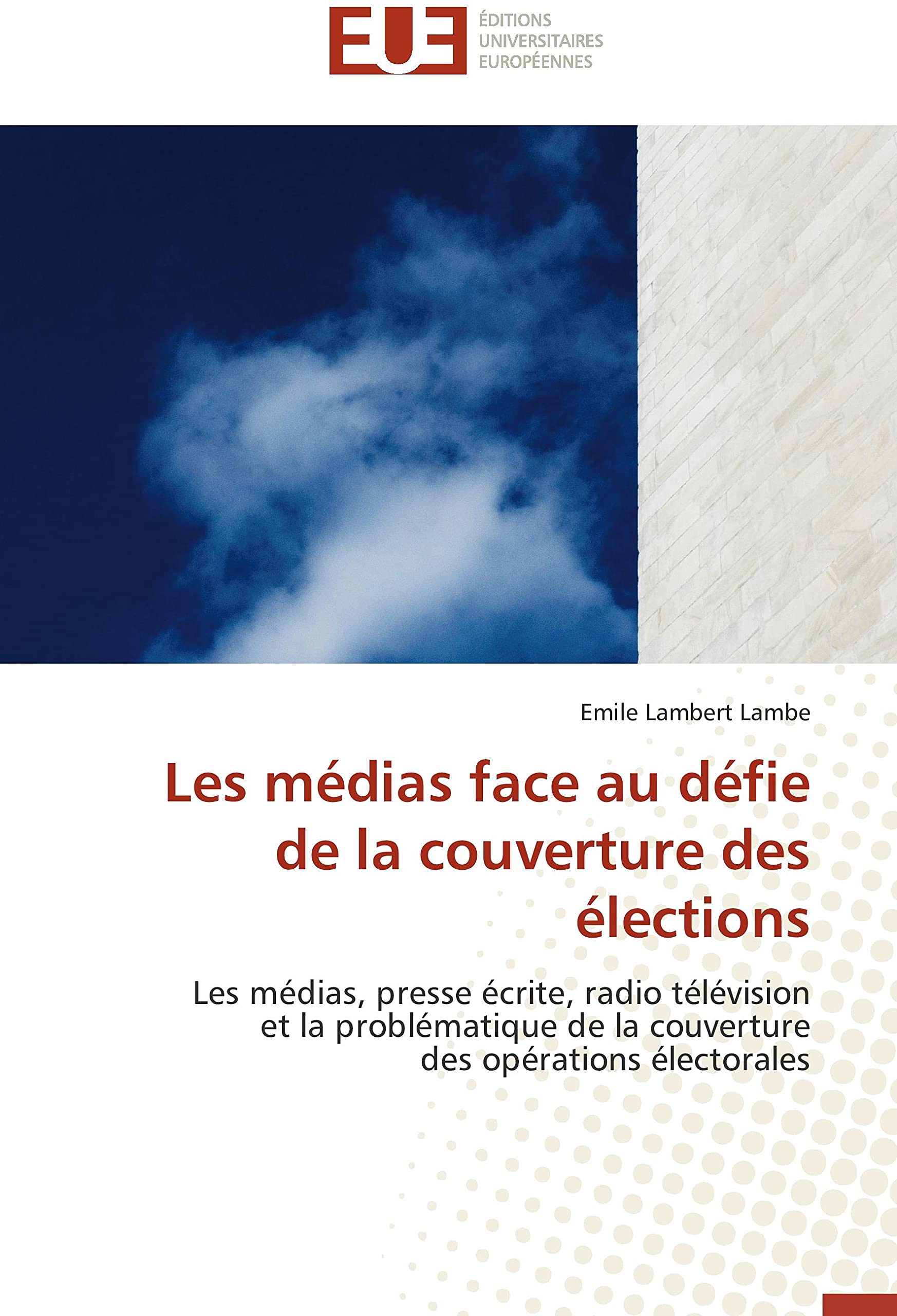 Les médias face au défie de la couverture des élections: Les médias, presse écrite, radio télévision et la problématique de la couverture des opérations électorales book