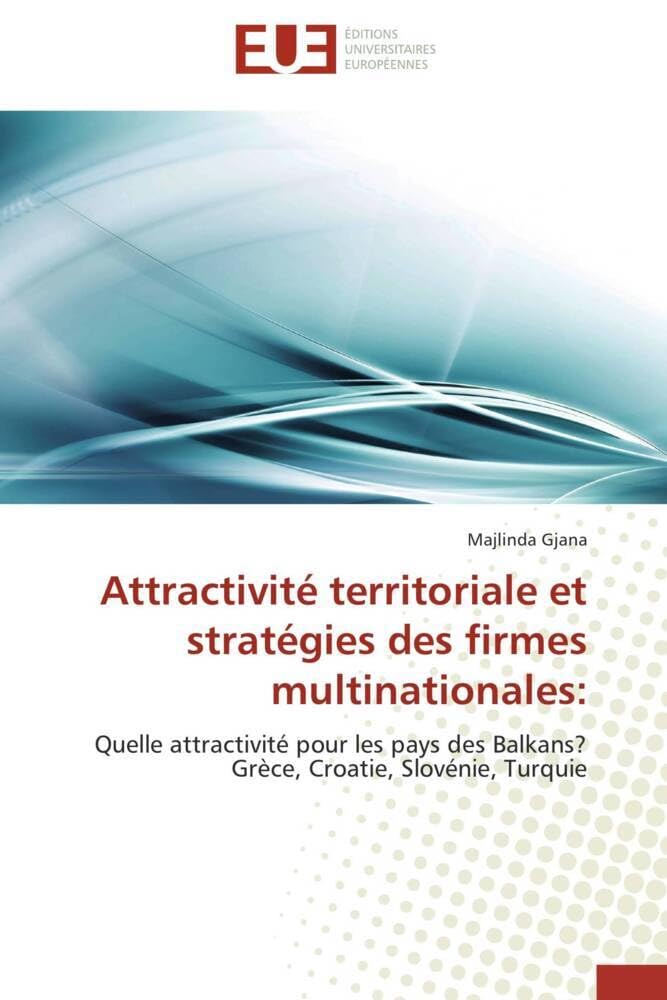 Attractivité territoriale et stratégies des firmes multinationales:: Quelle attractivité pour les pays des Balkans? Grèce, Croatie, Slovénie, Turquie book