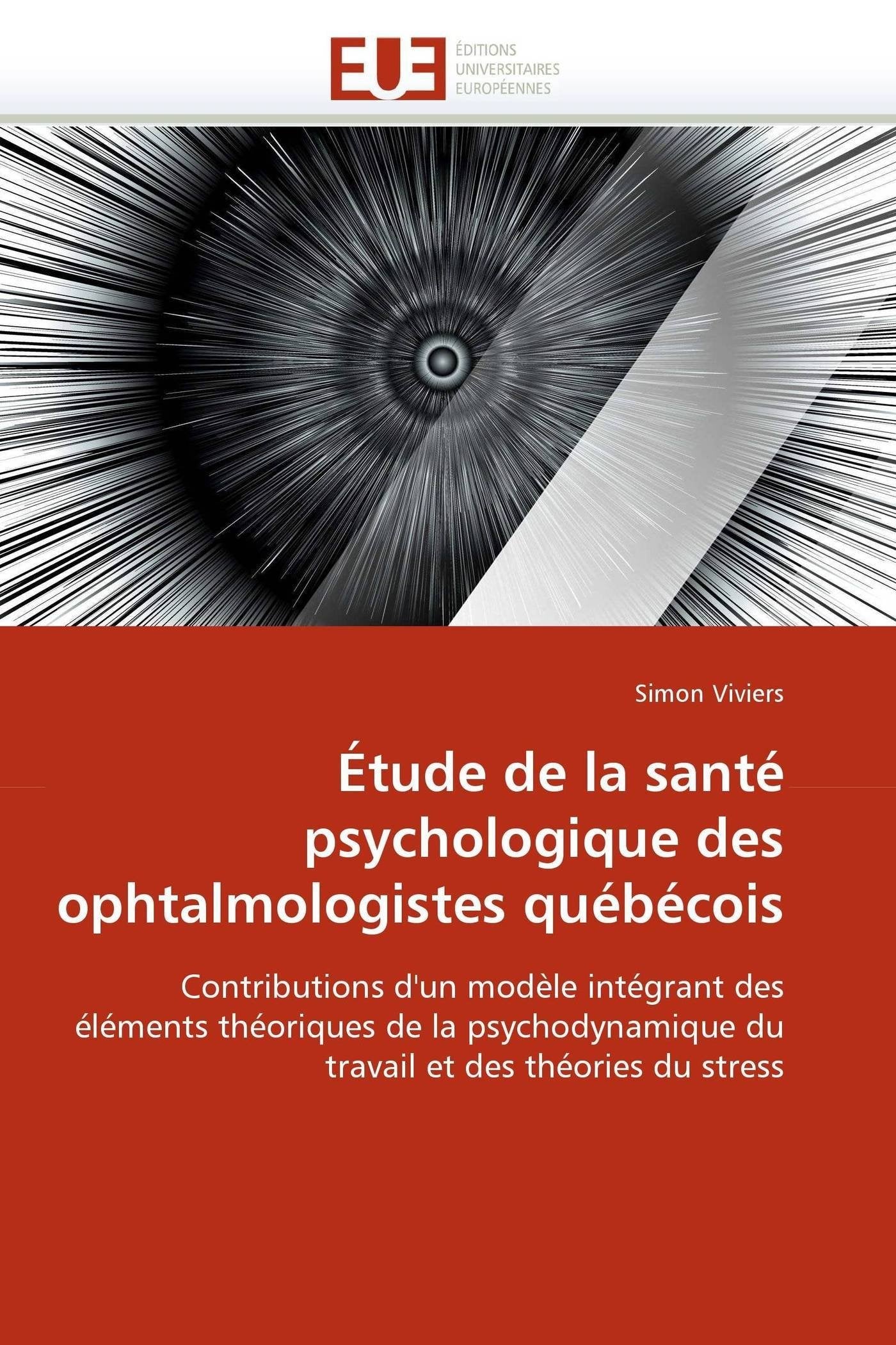 Étude de la santé psychologique des ophtalmologistes québécois: Contributions d'un modèle intégrant des éléments théoriques de la psychodynamique du travail et des théories du stress book