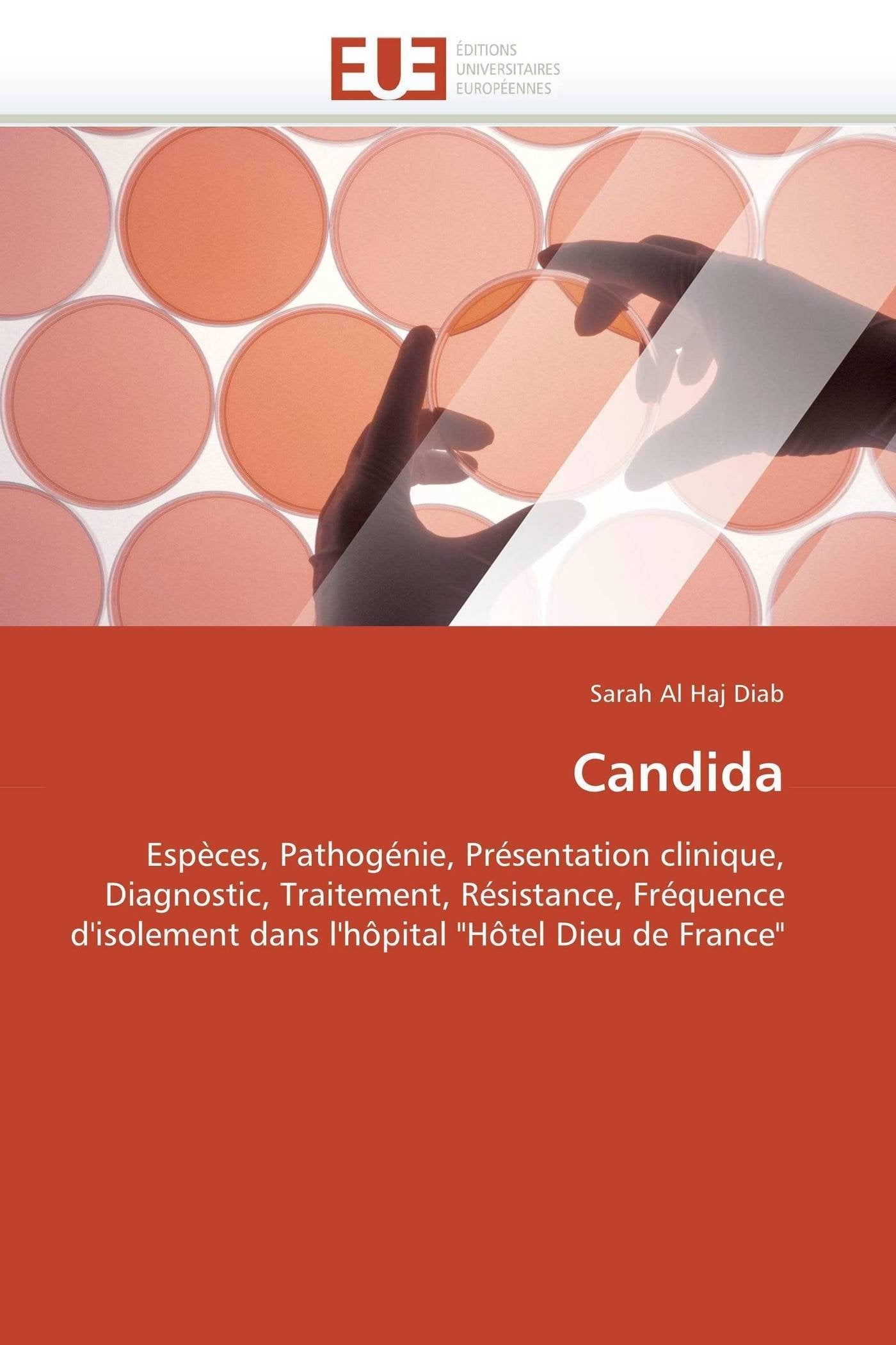 Candida: Espèces, Pathogénie, Présentation clinique, Diagnostic, Traitement, Résistance, Fréquence d'isolement dans l'hôpital "Hôtel Dieu de France" book