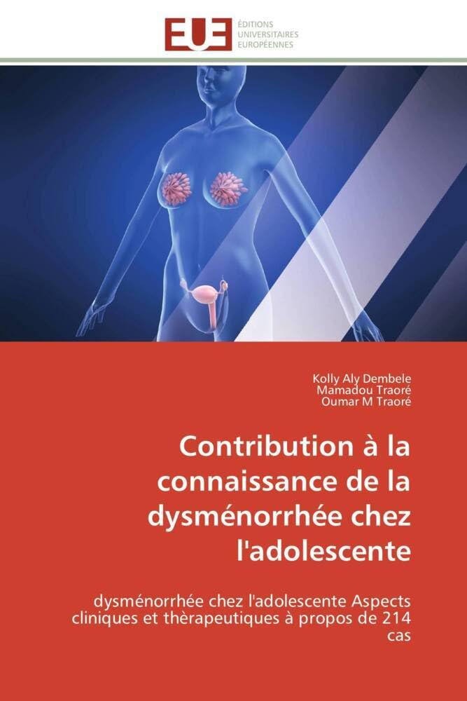 Contribution à la connaissance de la dysménorrhée chez l'adolescente: dysménorrhée chez l'adolescente Aspects cliniques et thèrapeutiques à propos de 214 cas book