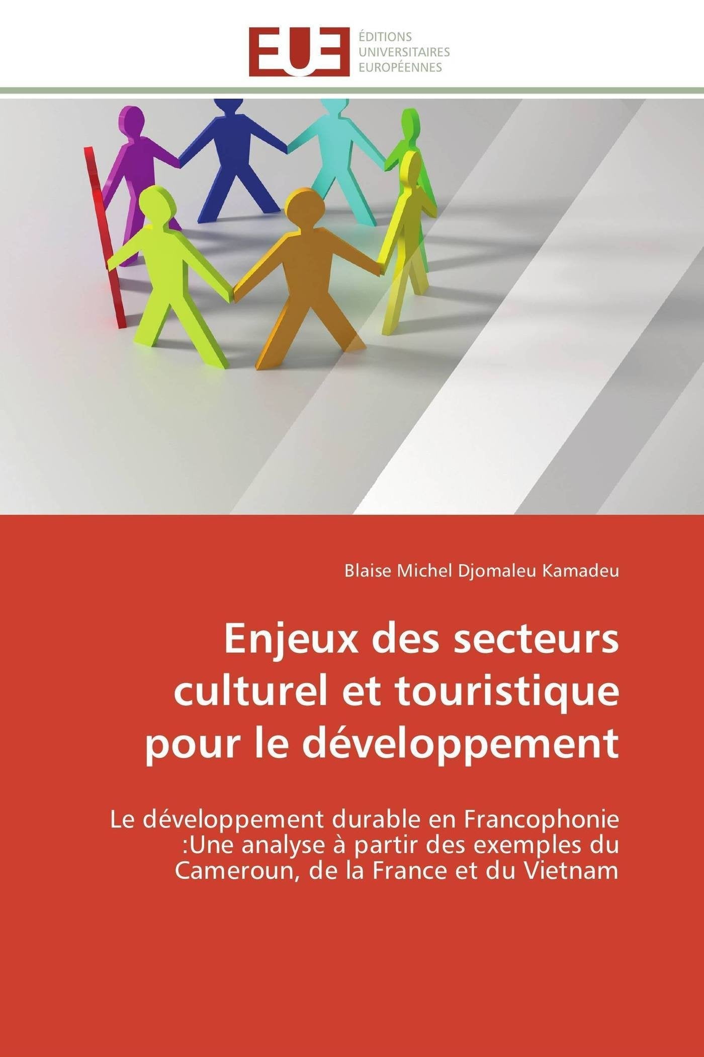 Enjeux des secteurs culturel et touristique pour le développement: Le développement durable en Francophonie :Une analyse à partir des exemples du Cameroun, de la France et du Vietnam book