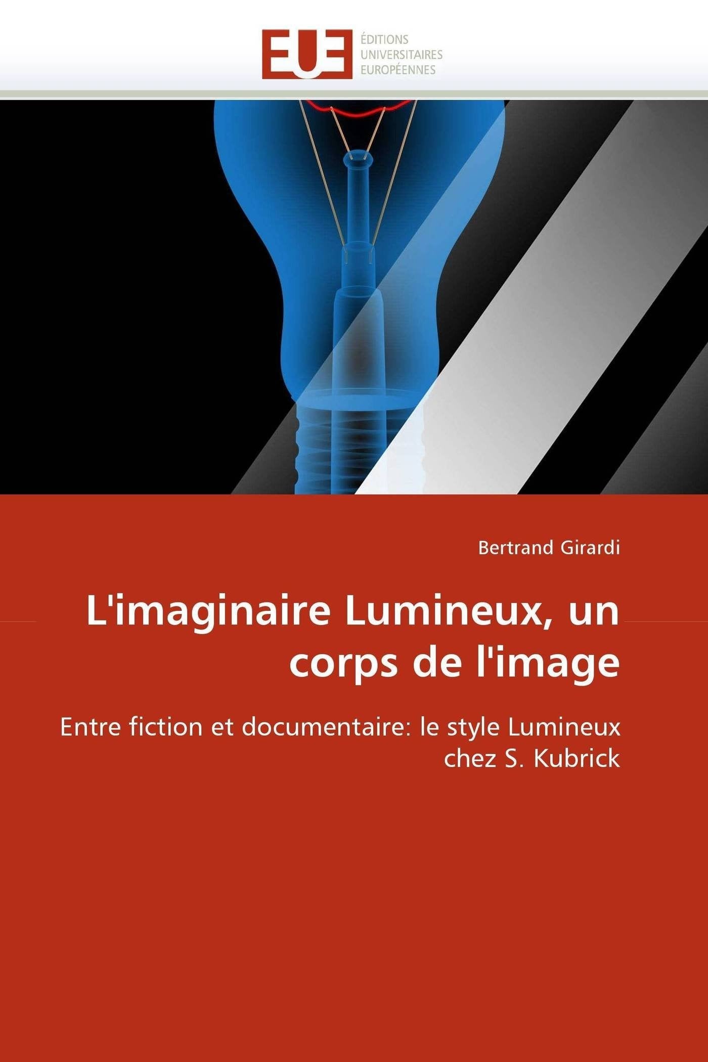 L'imaginaire Lumineux, un corps de l'image: Entre fiction et documentaire: le style Lumineux chez S. Kubrick book