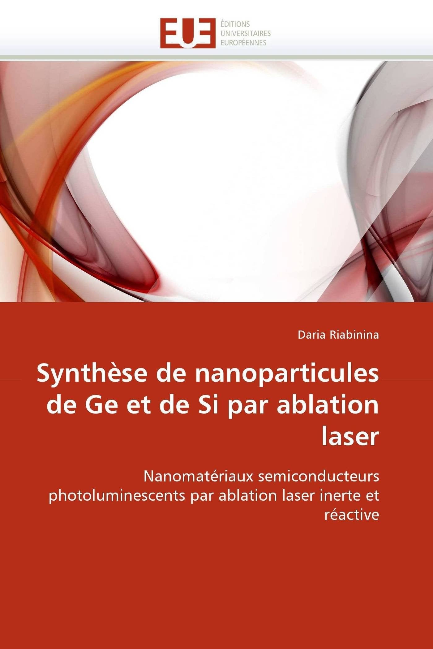 Synthèse de nanoparticules de Ge et de Si par ablation laser: Nanomatériaux semiconducteurs photoluminescents par ablation laser inerte et réactive book