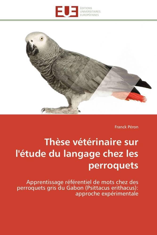 Thèse vétérinaire sur l'étude du langage chez les perroquets: Apprentissage référentiel de mots chez des perroquets gris du Gabon (Psittacus erithacus): approche expérimentale book