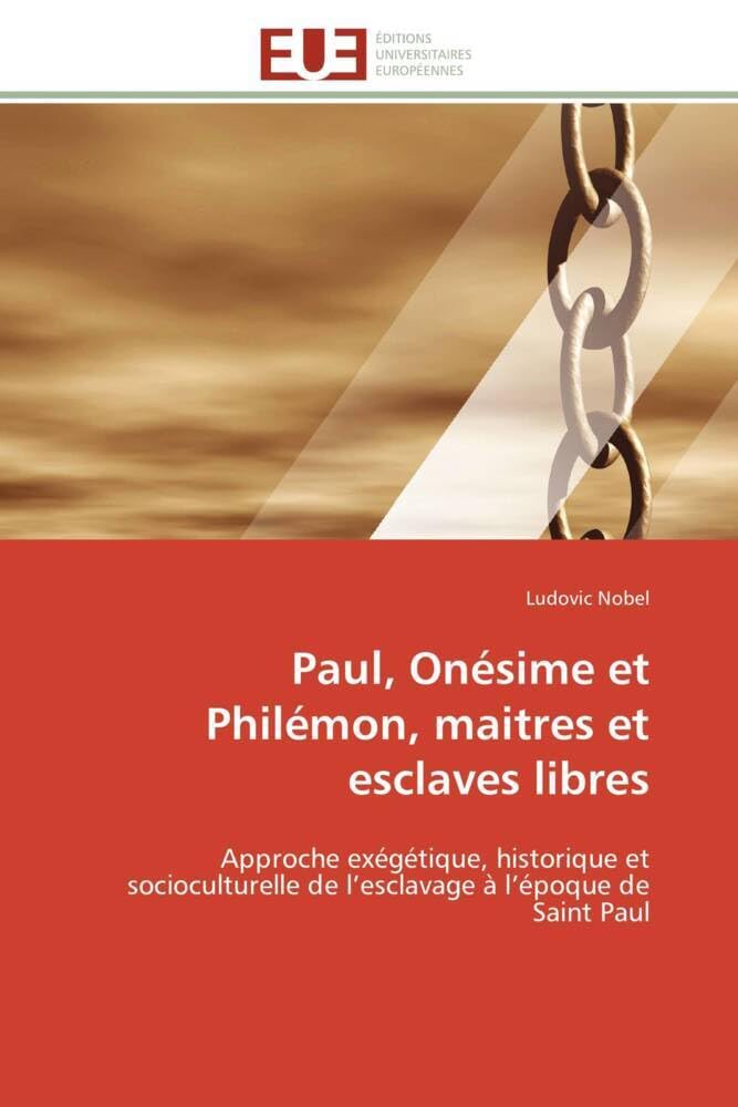 Paul, Onésime et Philémon, maitres et esclaves libres: Approche exégétique, historique et socioculturelle de l'esclavage à l'époque de Saint Paul book