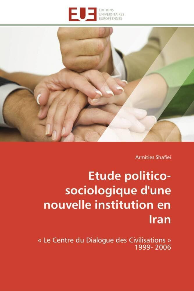 Etude politico- sociologique d'une nouvelle institution en Iran: « Le Centre du Dialogue des Civilisations » 1999- 2006 book