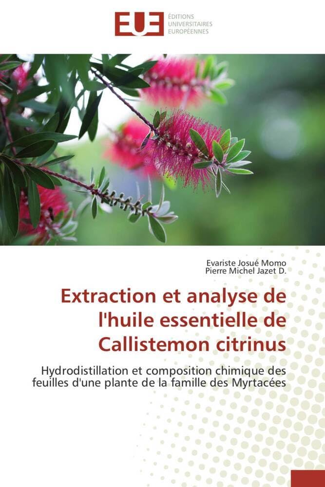 Extraction et analyse de l'huile essentielle de Callistemon citrinus: Hydrodistillation et composition chimique des feuilles d'une plante de la famille des Myrtacées book