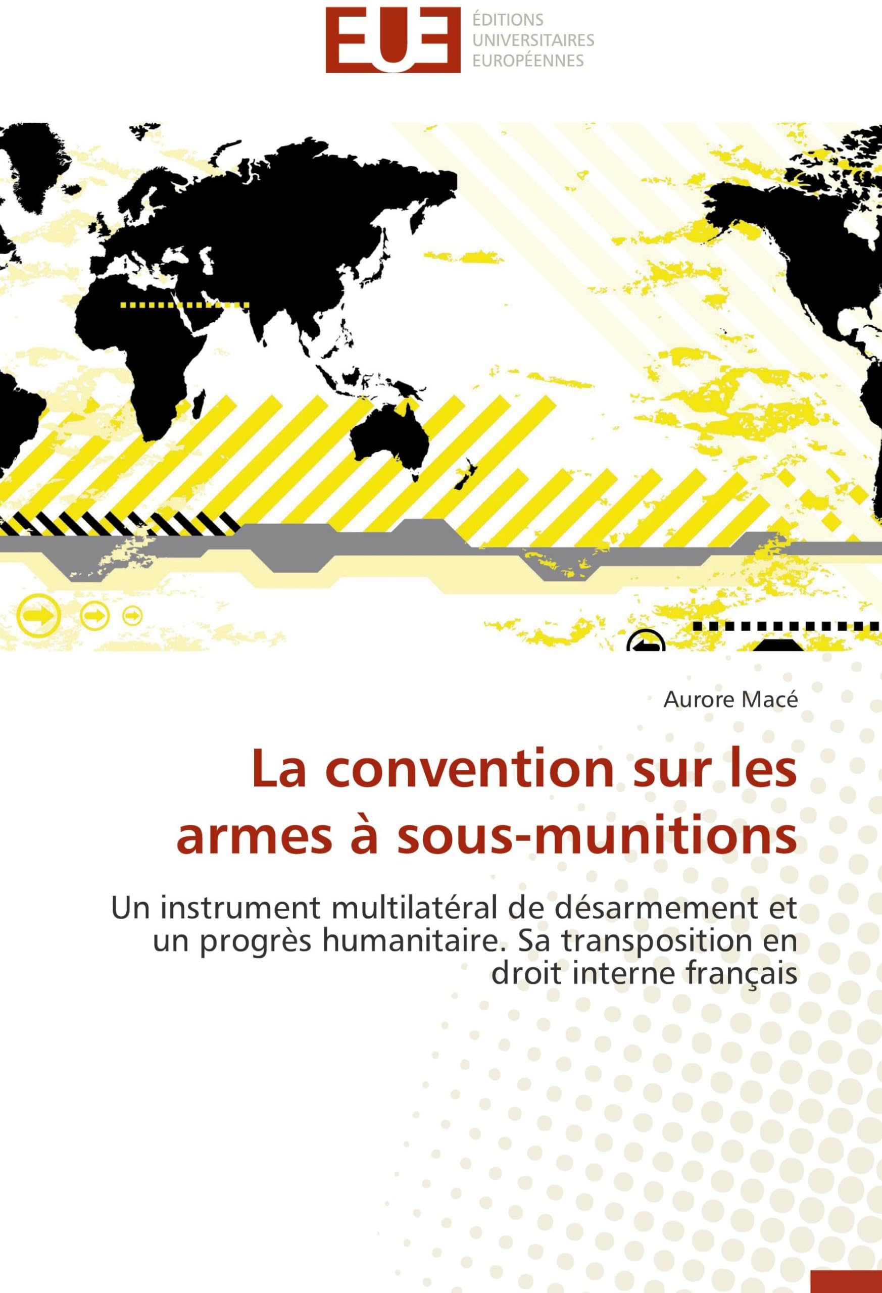 La convention sur les armes à sous-munitions: Un instrument multilatéral de désarmement et un progrès humanitaire. Sa transposition en droit interne français book