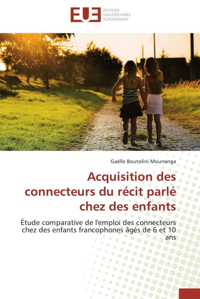 Acquisition des connecteurs du récit parlé chez des enfants: Étude comparative de l'emploi des connecteurs chez des enfants francophones âgés de 6 et 10 ans book