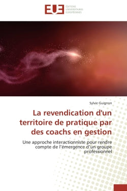 La revendication d'un territoire de pratique par des coachs en gestion : Une approche interactionniste pour rendre compte de l'émergence d'un groupe professionnel book
