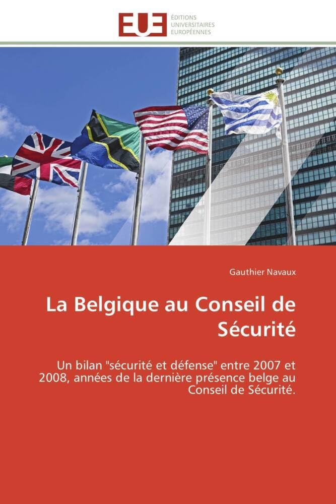 La Belgique au Conseil de Sécurité: Un bilan "sécurité et défense" entre 2007 et 2008, années de la dernière présence belge au Conseil d book