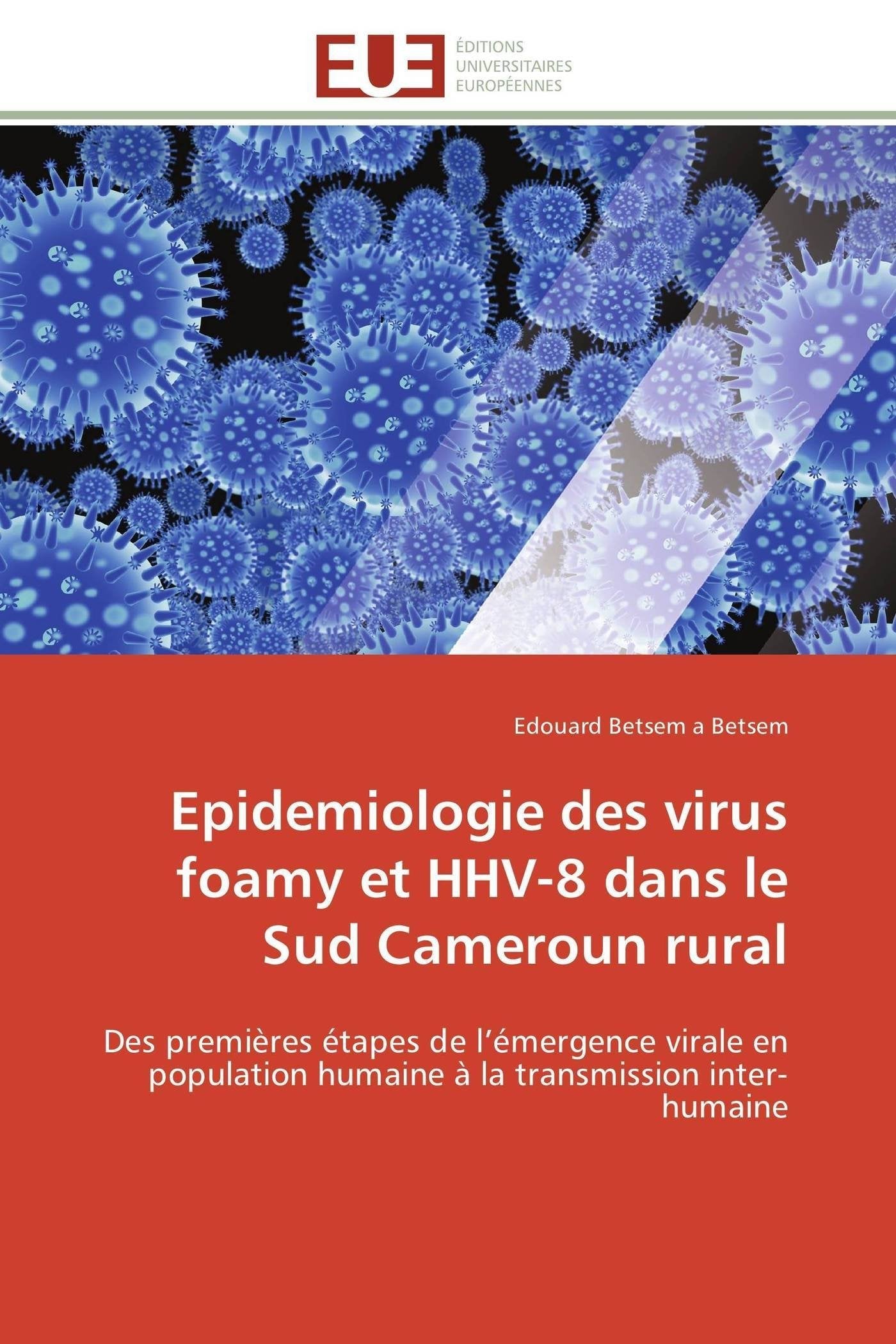 Epidemiologie des virus foamy et HHV-8 dans le Sud Cameroun rural: Des premières étapes de l’émergence virale en population humaine à la transmission inter-humaine book