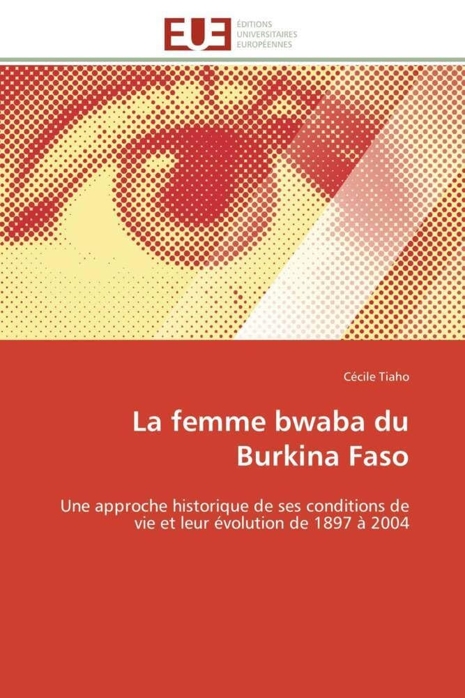 La femme bwaba du Burkina Faso: Une approche historique de ses conditions de vie et leur évolution de 1897 à 2004 book