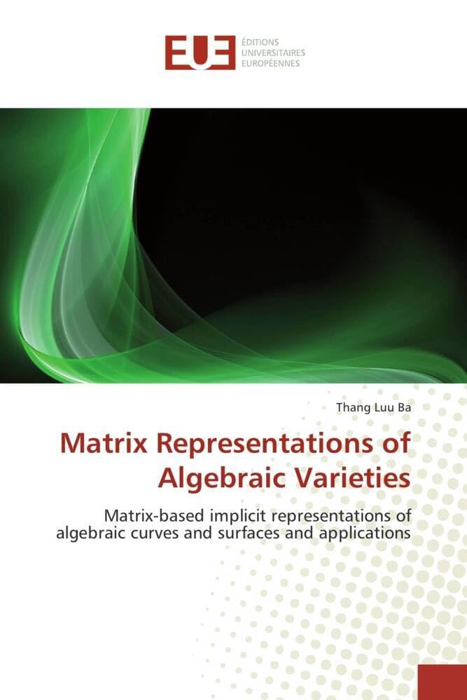 Matrix Representations of Algebraic Varieties: Matrix-based implicit representations of algebraic curves and surfaces and applications book
