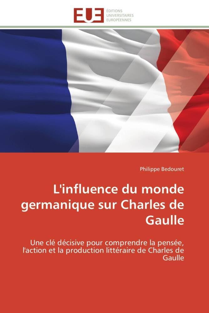 L'influence du monde germanique sur Charles de Gaulle: Une clé décisive pour comprendre la pensée, l'action et la production littéraire de Charles de Gaull book