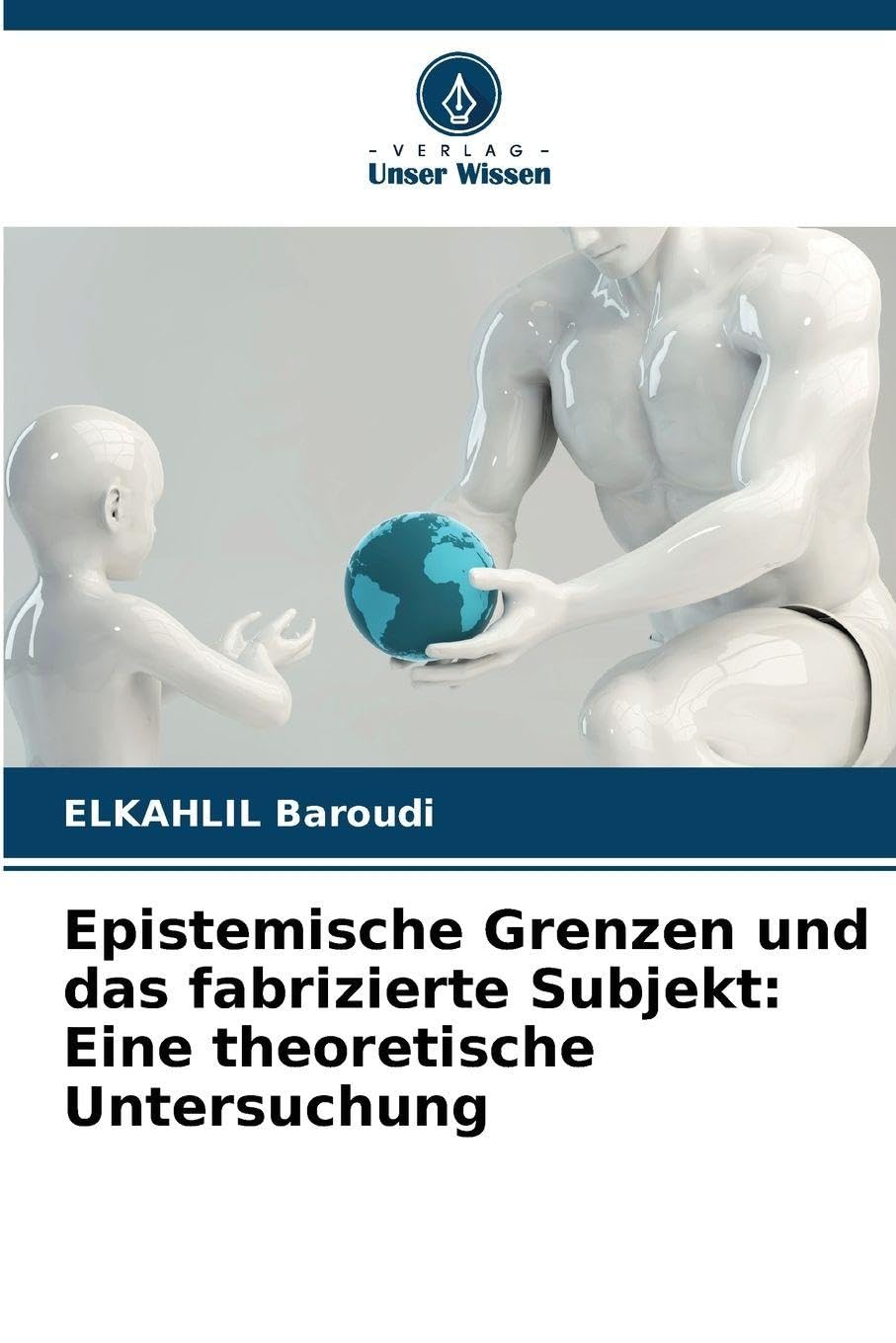 Epistemische Grenzen und das fabrizierte Subjekt: Eine theoretische Untersuchung Philosophy