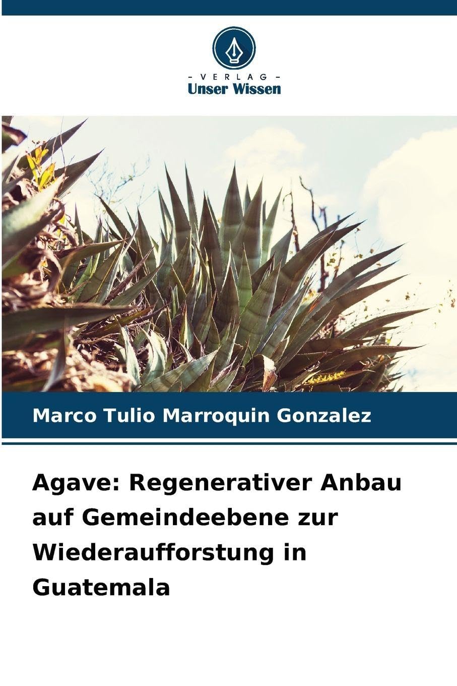 Agave: Regenerativer Anbau auf Gemeindeebene zur Wiederaufforstung in Guatemala Media & Communication