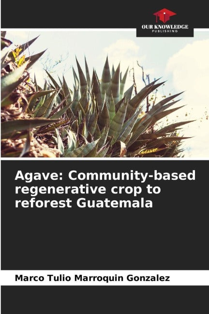 Agave: Community-based regenerative crop to reforest Guatemala Natural Sciences