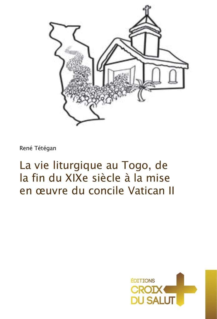 La vie liturgique au Togo, de la fin du XIXe siècle à la mise en œuvre du concile Vatican II book