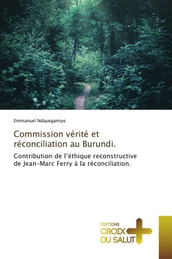 Commission vérité et réconciliation au Burundi. : Contribution de l'éthique reconstructive de Jean-Marc Ferry à la réconciliation. book