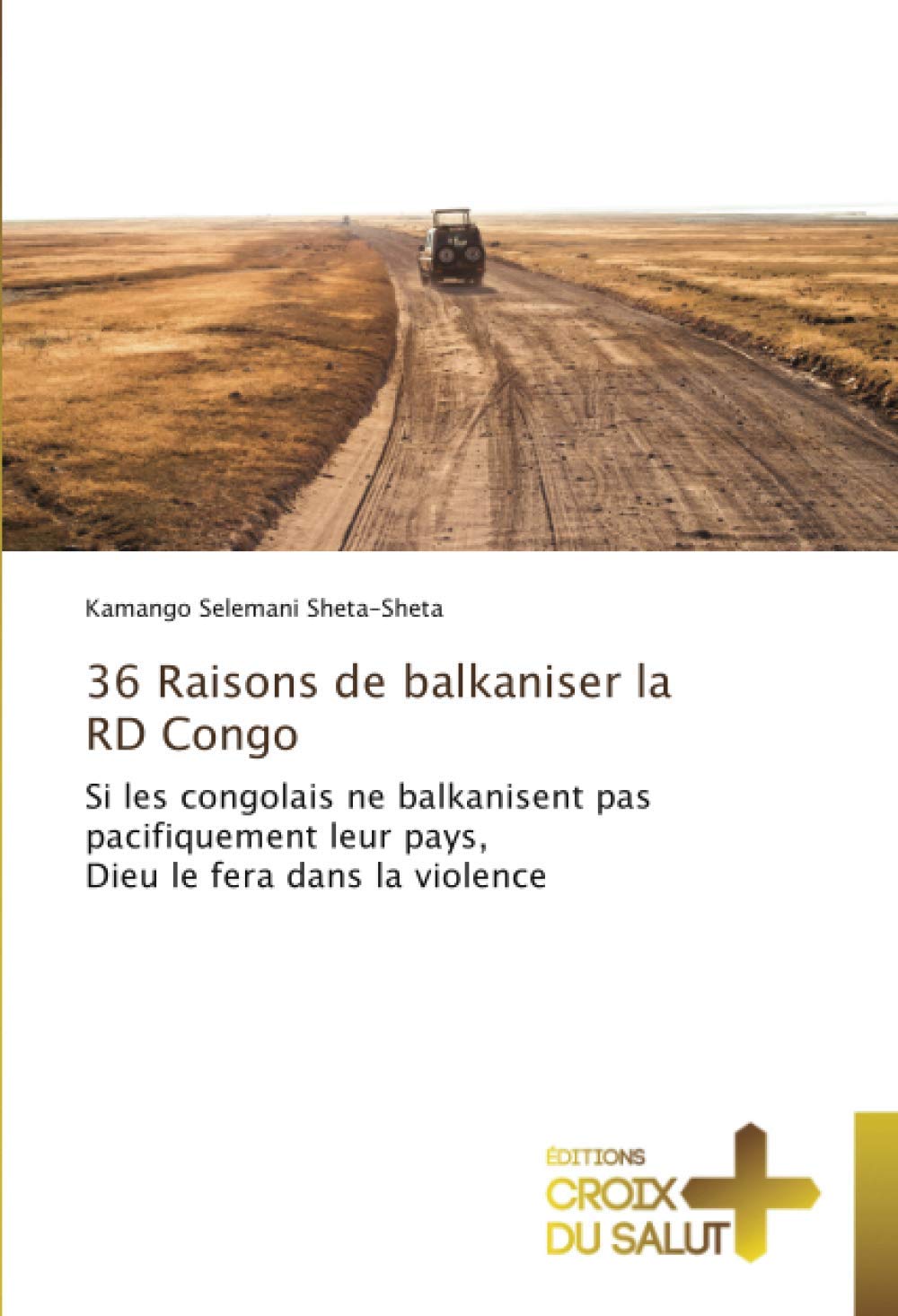 36 Raisons de balkaniser la RD Congo: Si les congolais ne balkanisent pas pacifiquement leur pays, Dieu le fera dans la violence book