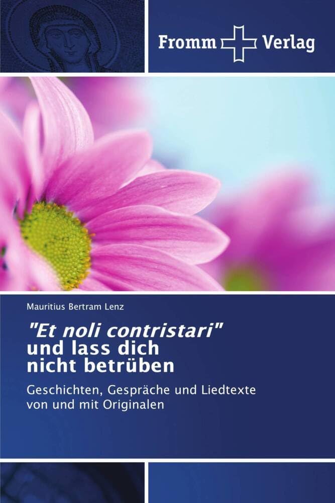 "Et noli contristari" und lass dich nicht betrüben: Geschichten, Gespräche und Liedtexte von und mit Originalen book
