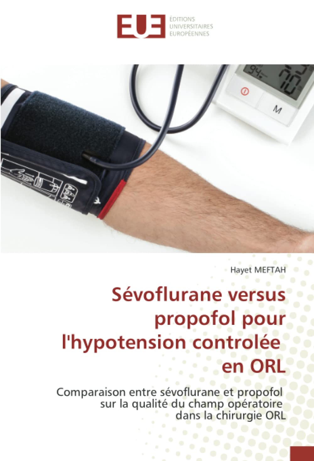 Sévoflurane versus propofol pour l'hypotension controlée en ORL: Comparaison entre sévoflurane et propofol sur la qualité du champ opératoire dans la chirurgie ORL book