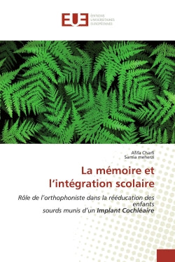 La mémoire et l'intégration scolaire : Rôle de l'orthophoniste dans la rééducation des enfantssourds munis d'un Implant Cochléaire book