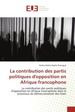 La contribution des partis politiques d'opposition en Afrique francophone : La contribution des partis politiques d'opposition en Afrique francophone dans le processus de démoc Law