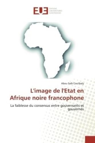 L'image de l'Etat en Afrique noire francophone: La faiblesse du consensus entre gouvernants et gouvernés book