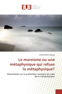 Le marxisme ou une métaphysique qui refuse la métaphysique ? : Dissertation sur la prétention marxiste du rejet de la métaphysique book