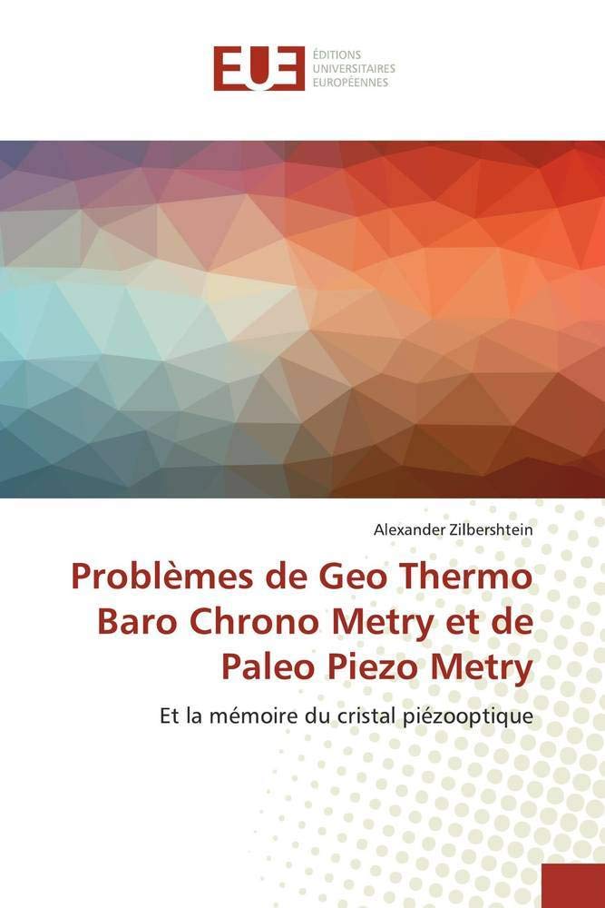Problèmes de Geo Thermo Baro Chrono Metry et de Paleo Piezo Metry: Et la mémoire du cristal piézooptique Business & Technology