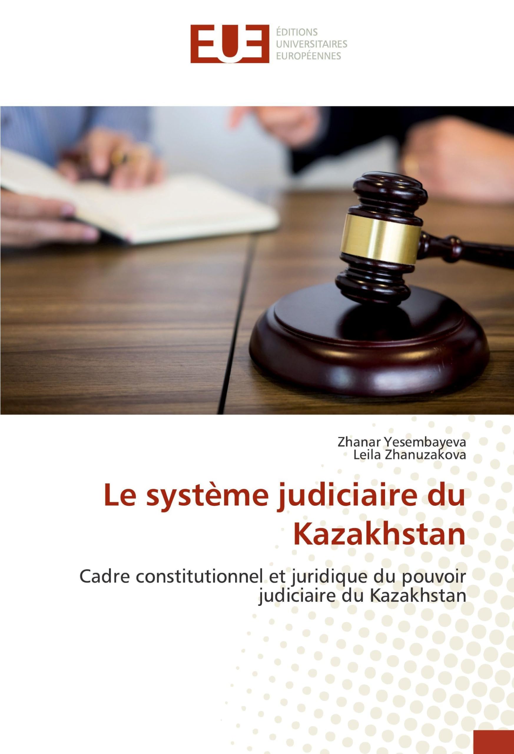 Le système judiciaire du Kazakhstan: Cadre constitutionnel et juridique du pouvoir judiciaire du Kazakhstan book