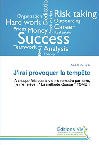 J'irai provoquer la tempête: A chaque fois que la vie me remettra par terre, je me relève ! " La méthode Quasar " TOME 1 book