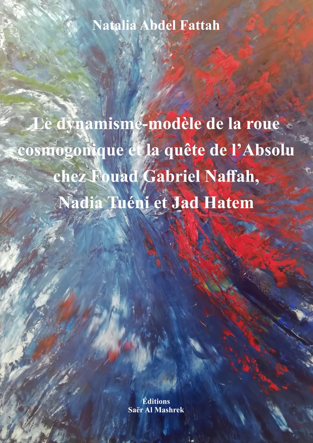 Le dynamisme-modèle de la roue cosmogonique et la quête de l’Absolu chez Fouad Gabriel Naffah, Nadia Tuéni et Jad Hatem book