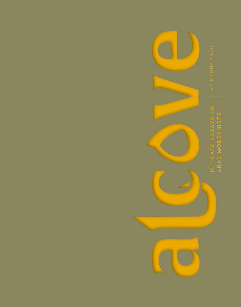 Alcove: Intimate Essays on Arab Modernist Artists Film, Art & Culture