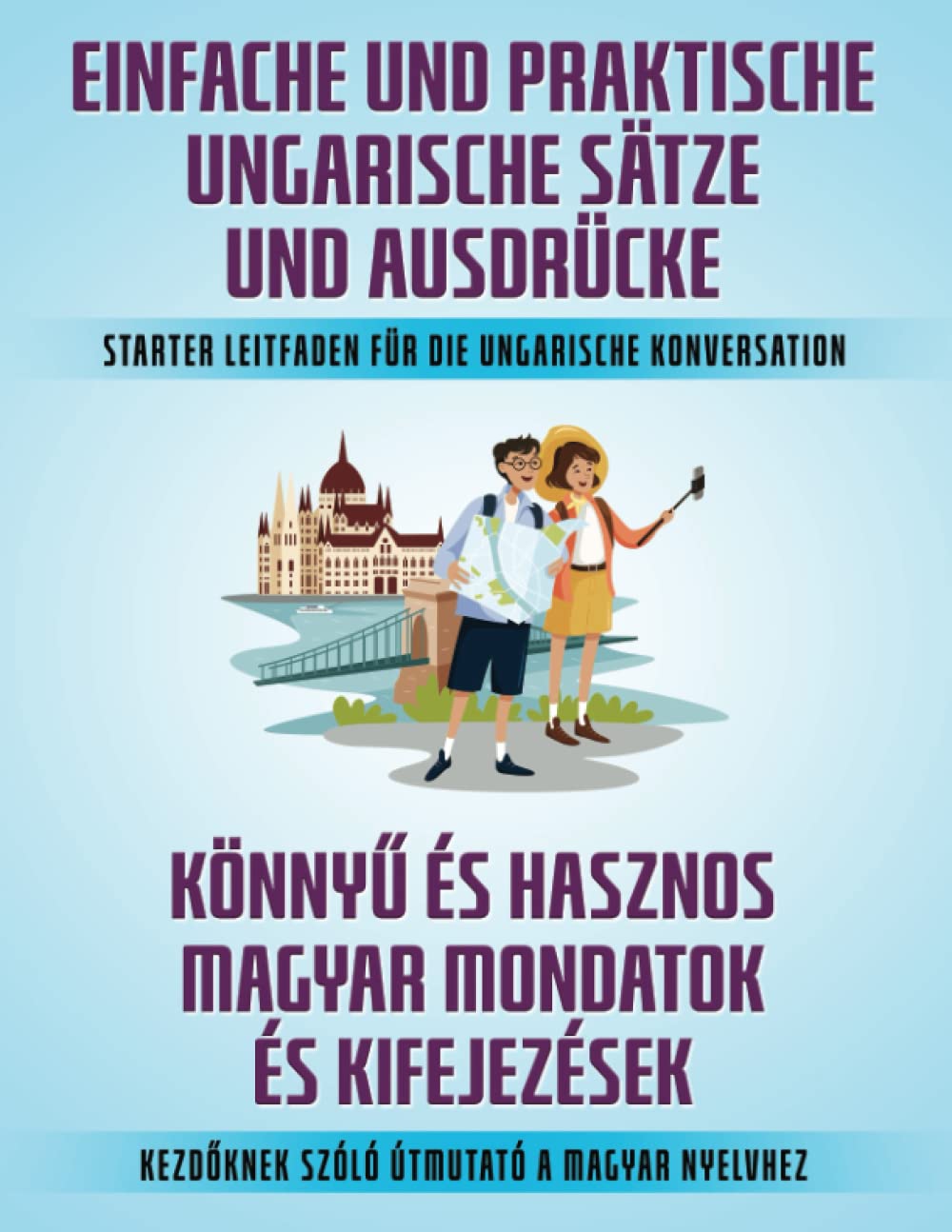EINFACHE UND PRAKTISCHE UNGARISCHE SÄTZE UND AUSDRÜCKE: STARTER LEITFADEN FÜR DIE UNGARISCHE KONVERSATION Foreign Languages ​​& Dictionaries