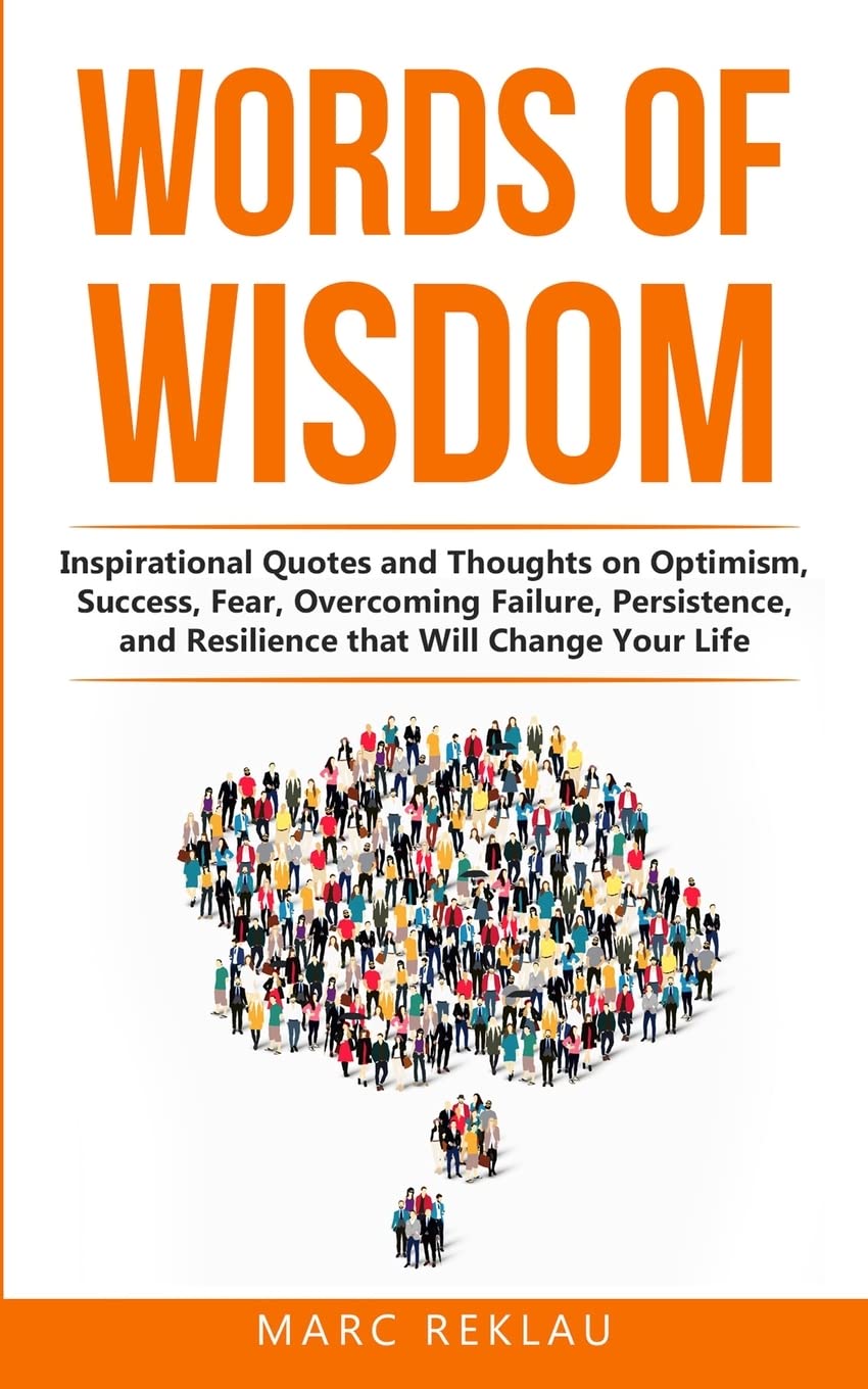 Words of Wisdom: Inspirational Quotes and Thoughts on Optimism, Success, Fear, Overcoming Failure,Persistence, and Resilience that Will Change Your Life (Change Your Habits, Change Your Life, Band 8) Business, Finance & Career