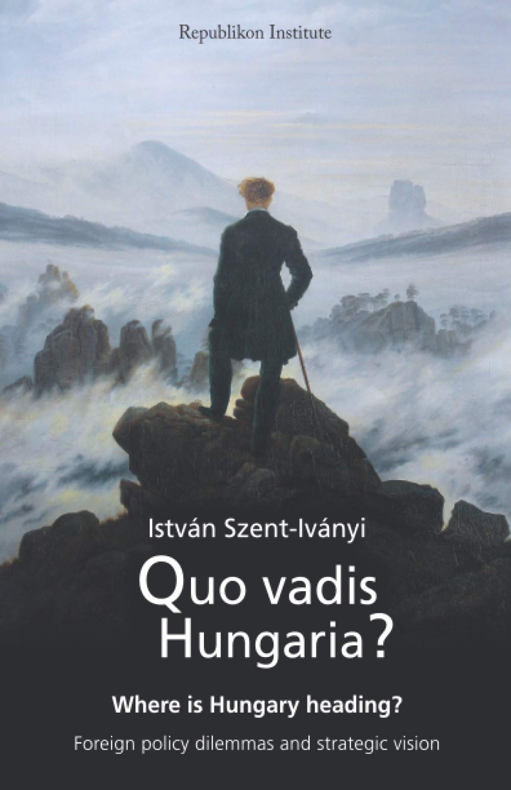Quo vadis Hungaria?: Where is Hungary heading? Foreign policy dilemmas and strategic vision Politics & History