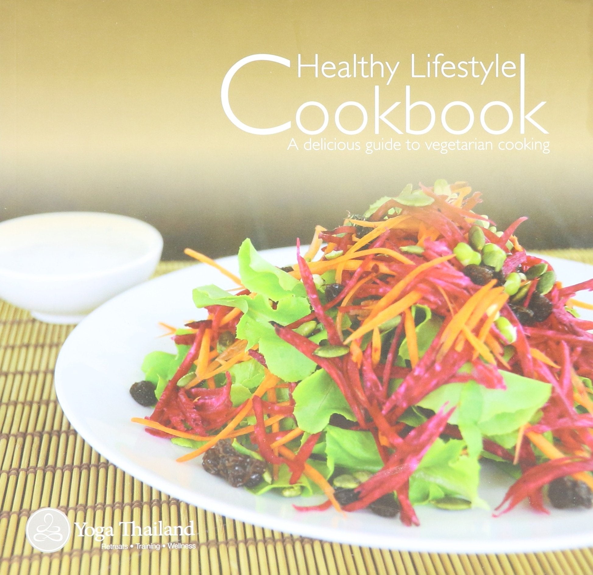 Yoga Thailand's Healthy Lifestyle Cookbook (a Delicious Guide to Vegetarian Cooking Lifestyle
