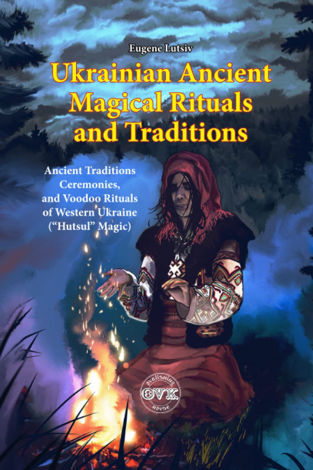 Ukrainian Ancient Magical Rituals and Traditions: Ancient Traditions, and Voodoo Rituals of Western Ukraine; Carpathian Folklore; Healing Spells; Witcher Book Politics & History