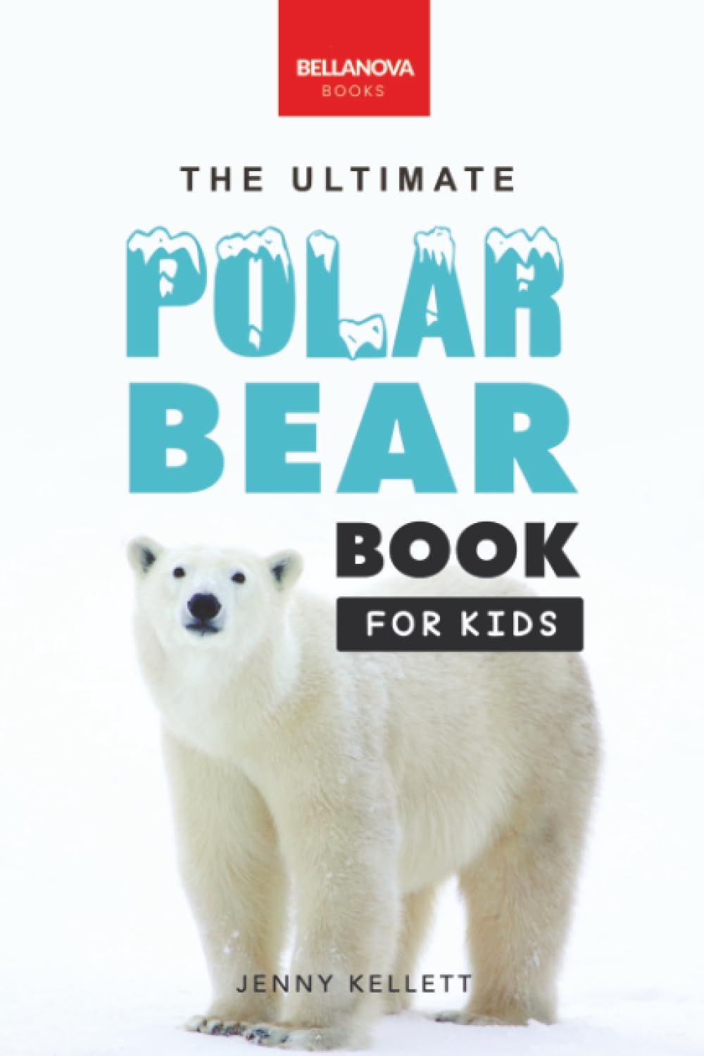 The Ultimate Polar Bear Book for Kids: Polar Bear Facts, 100+ Amazing Facts, Sea-Ice Hunting, Why They’re White, Cubs & Snow Dens (Animal Books for Kids, Band 22) Natural Sciences