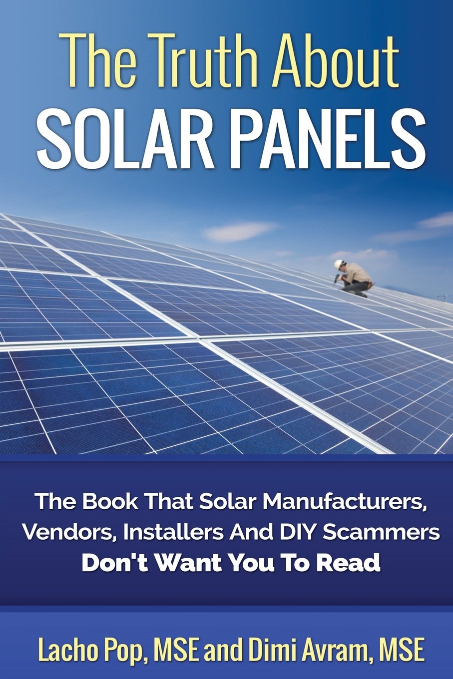 The Truth About Solar Panels: The Book That Solar Manufacturers, Vendors, Installers And DIY Scammers Don't Want You To Read Hobbies & Crafts