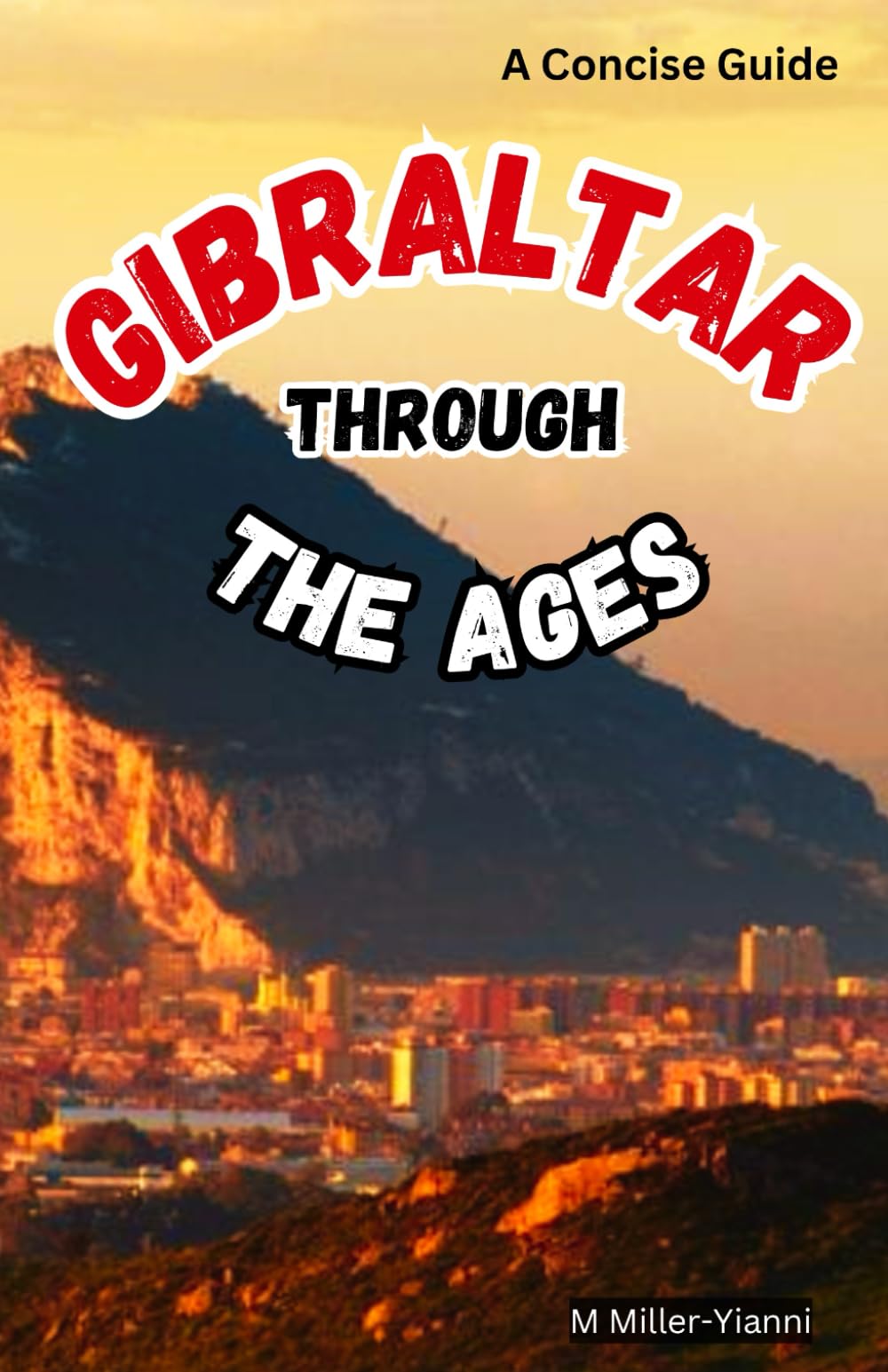 Gibraltar Through the Ages: A Concise Guide (Countries Through the Ages: Concise Guides) Politics & History
